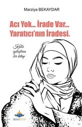 Acı Yok... İrade Var... Yaratıcı`nın İradesi - Aksa Kitap