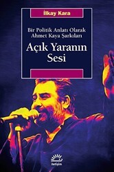 Açık Yaranın Sesi - Bir Politik Anlatı Olarak Ahmet Kaya Şarkıları - İletişim Yayınevi