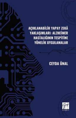 Açıklanabilir Yapay Zekâ Yaklaşımları: Alzheimer Hastalığının Tespitine Yönelik Uygulamalar - 1