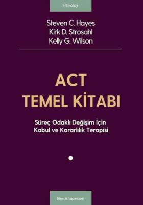ACT Temel Kitabı: Süreç Odaklı Değişim İçin Kabul ve Kararlılık Terapisi - 1
