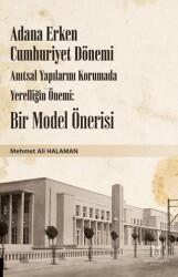 Adana Erken Cumhuriyet Dönemi Anıtsal Yapılarını Korumada Yerelliğin Önemi: Bir Model Önerisi - Akademisyen Kitabevi