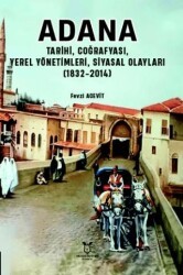 Adana - Tarihi, Coğrafyası, Yerel Yönetimleri, Siyasal Olayları 1832-2014 - Akademisyen Kitabevi