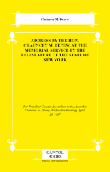 Address by the Hon. Chauncey M. Depew, at the Memorial Service by the Legislature of the State of New York - Capitol Books