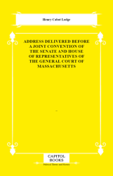 Address Delivered Before a Joint Convention of the Senate and House of Representatives of the General Court of Massachusetts - Capitol Books