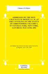 Addresses by the Hon. Chauncey M. Depew, LL. D., At the Unveiling of the Statue of Christopher Columbus, in Central Park, New York, Saturday, May 12th, 1894 - Capitol Books