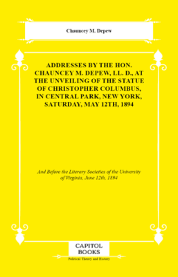 Addresses by the Hon. Chauncey M. Depew, LL. D., At the Unveiling of the Statue of Christopher Columbus, in Central Park, New York, Saturday, May 12th, 1894 - 1