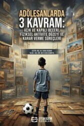 Adölesanlarda 3 Kavram: Açık ve Kapalı Beceri, Fiziksel Aktivite Düzeyi ve Karar Verme Süreçleri - Efe Akademi Yayınları