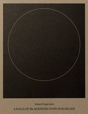 Ahmet Doğu İpek: A Halo of Blackness Upon Our Heads - 1