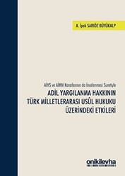 AİHS ve AİHM Kararlarının da İncelenmesi Suretiyle Adil Yargılanma Hakkının Türk Milletlerarası Usul Hukuku Üzerindeki Etkileri - On İki Levha Yayınları