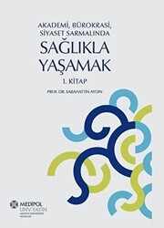 Akademi, Bürokrasi, Siyaset Sarmalında Sağlıkla Yaşamak 1. Kitap - İstanbul Medipol Üniversitesi Yayınları