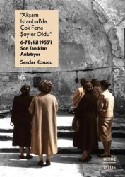 “Akşam İstanbul’da Çok Fena Şeyler Oldu” – 6-7 Eylül 1955’i Son Tanıkları Anlatıyor - İstos Yayıncılık