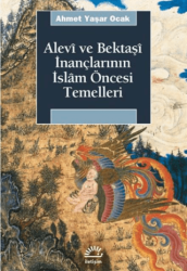 Alevi ve Bektaşi İnançlarının İslam Öncesi Temelleri - İletişim Yayınevi