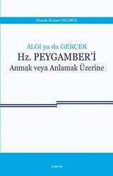 Algı ya da Gerçek: Hz. Peygamber`i Anmak veya Anlamak Üzerine - Araştırma Yayınları