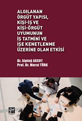 Algılanan Örgüt Yapısı Kişi - İş ve Kişi - Örgüt Uyumunun İş Tatmini ve İşe Kenetlenme Üzerine Olan Etkisi - Gazi Kitabevi