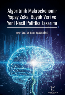 Algoritmik Makroekonomi: Yapay Zeka, Büyük Veri ve Yeni Nesil Politika Tasarımı - 1