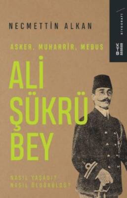Ali Şükrü Bey - Asker, Muharrir, Mebus - 1