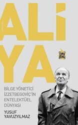 Aliya - Bilge Yönetici İzzetbegoviç`in Entelektüel Dünyası - Çıra Yayınları