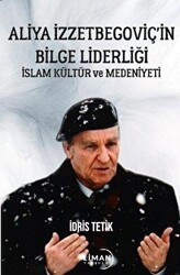 Aliya İzzetbegoviç’in Bilge Liderliği İslam Kültür Ve Medeniyeti - Liman Yayınevi