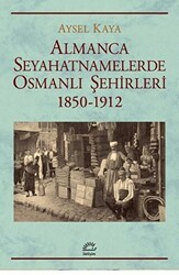Almanca Seyahatnamelerde Osmanlı Şehirleri 1850-1912 - İletişim Yayınevi