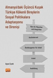Almanya`daki Üçüncü Kuşak Türkiye Kökenli Bireylerin Sosyal Politikalara Adaptasyonu ve Direnişi - Nobel Bilimsel Eserler