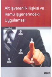 Alt İşverenlik İlişkisi ve Kamu İşyerlerindeki Uygulaması - Seçkin Yayıncılık