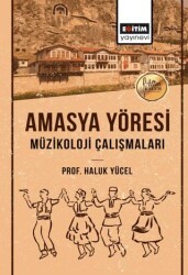 Amasya Yöresi Müzikoloji Çalışmaları - Eğitim Yayınevi - Bilimsel Eserler