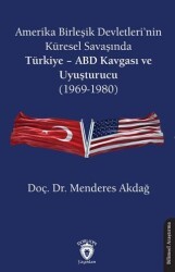 Amerika Birleşik Devletleri’nin Küresel Savaşında Türkiye - ABD Kavgası ve Uyuşturucu 1969-1980 - Dorlion Yayınları
