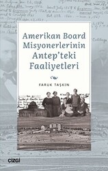 Amerikan Board Misyonerlerinin Antep`teki Faaliyetleri - Çizgi Kitabevi Yayınları