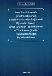 Amerikan Hukukunda Şirket Yöneticilerinin Şahsi Sorumlulukları Bağlamında Uğradıkları Zararın Şirket Tarafından Tazmin Edilmesi ve Türk Anonim Şirketler Hukuku Bakımından Değerlendirilmesi - Seçkin Yayıncılık