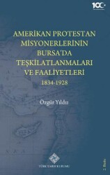 Amerikan Protestan Misyonerlerinin Bursa`da Teşkilatlanmaları ve Faaliyetleri 1834 - 1928 - 1