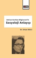 Amiran Kurtkan Bilgiseven`in Sosyoloji Anlayışı - Eğitim Yayınevi - Bilimsel Eserler