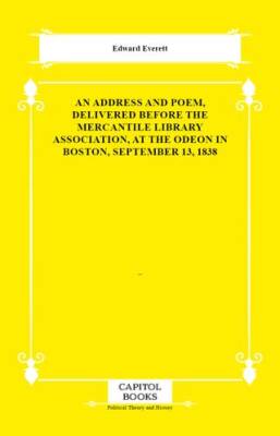 An Address and Poem, Delivered Before the Mercantile Library Association, at the Odeon in Boston, September 13, 1838 - 1