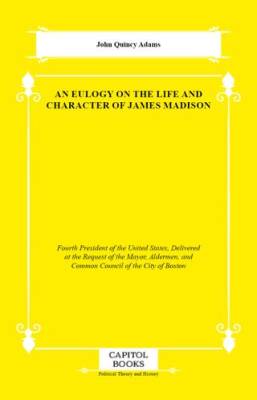 An Eulogy on the Life and Character of James Madison - 1