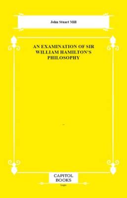 An Examination of Sir William Hamilton`s Philosophy - 1