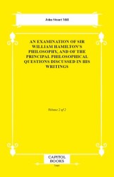 An Examination of Sir William Hamilton`s Philosophy, and of the Principal Philosophical Questions Discussed in His Writings - Capitol Books
