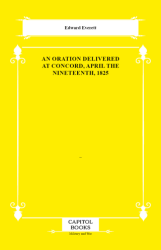 An Oration Delivered at Concord, April the Nineteenth, 1825 - Capitol Books