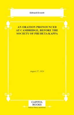 An Oration Pronounced at Cambridge, Before the Society of Phi Beta Kappa - 1