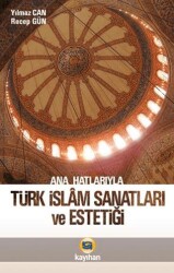 Ana Hatlarıyla Türk İslam Sanatları ve Estetiği - Kayıhan Yayınları