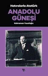 Anadolu Güneşi - Hatıralarla Atatürk - Halk Kitabevi