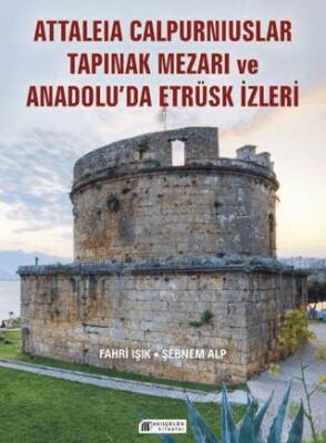 Anadolu’da Etrüsk İzleri ve Attaleia Calpurniuslar Tapınak Mezarı - 1