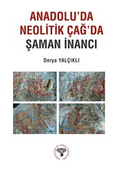 Anadolu`da Neolitik Çağ`da Şaman İnancı - Arkeoloji ve Sanat Yayınları