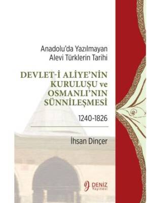 Anadolu’da Yazılmayan Alevi Türklerin Tarihi - Devlet-i Aliye`nin Kuruluşu ve Osmanlı`nın Sünnileşmesi 1240-1826 - 1