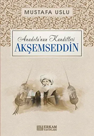 Anadolu`nun Kandilleri - Akşemseddin - Erkam Yayınları