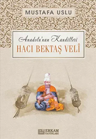 Anadolu`nun Kandilleri - Hacı Bektaş Veli - Erkam Yayınları