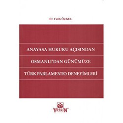 Anayasa Hukuku Açısından Osmanlı`dan Günümüze Türk Parlamento Deneyimleri - Yetkin Yayınları