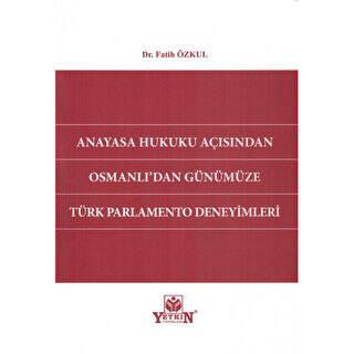 Anayasa Hukuku Açısından Osmanlı`dan Günümüze Türk Parlamento Deneyimleri - 1