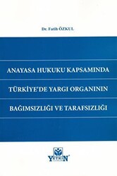 Anayasa Hukuku Kapsamında Türkiye`de Yargı Organının Bağımsızlığı ve Tarafsızlığı - Yetkin Yayınları