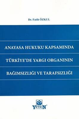 Anayasa Hukuku Kapsamında Türkiye`de Yargı Organının Bağımsızlığı ve Tarafsızlığı - 1