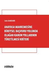Anayasa Mahkemesine Bireysel Başvuru Yolunda Olağan Kanun Yollarının Tüketilmesi Kriteri - On İki Levha Yayınları