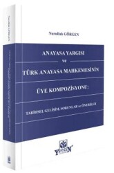 Anayasa Yargısı ve Türk Anayasa Mahkemesinin Üye Kompozisyonu: Tarihsel Gelişim, Sorunlar ve Öneriler - Yetkin Yayınları